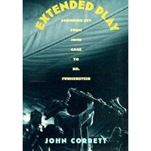 Extended Play: Sounding Off from John Cage to Dr. Funkenstein, Paperback - John Corbett imagine