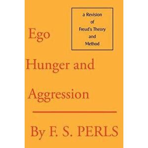 Ego, Hunger, and Aggression: A Revision of Freud's Theory and Method, Paperback - Frederick S. Perls imagine