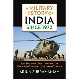 A Military History of India Since 1972: Full Spectrum Operations and the Changing Contours of Modern Conflict, Hardcover - Arjun Subramaniam imagine