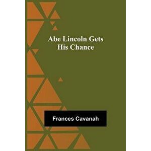 Abe Lincoln Gets His Chance, Paperback - Frances Cavanah imagine