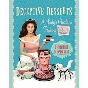 Deceptive Desserts: A Lady's Guide to Baking Bad!, Paperback - Christine McConnell imagine