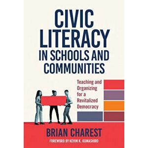 Civic Literacy in Schools and Communities: Teaching and Organizing for a Revitalized Democracy, Paperback - Brian Charest imagine