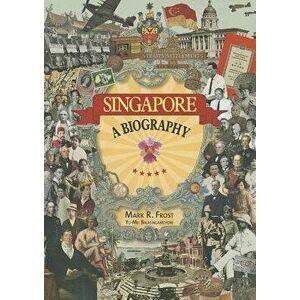 Singapore: A Biography, Paperback - Mark Ravinder Frost imagine