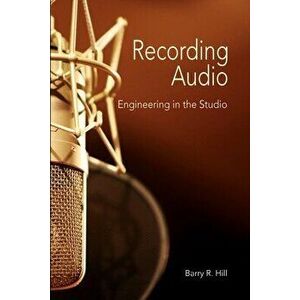 Recording Audio: Engineering in the Studio, Paperback - Barry R. Hill imagine