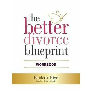 The Better Divorce Blueprint Workbook, Hardcover - Paulette Rigo imagine