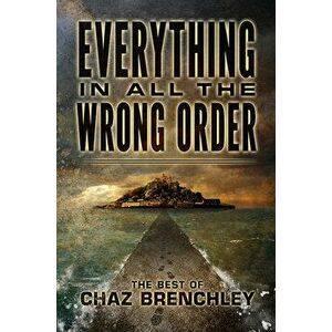 Everything in All the Wrong Order: The Best of Chaz Brenchley, Hardcover - Chaz Brenchley imagine