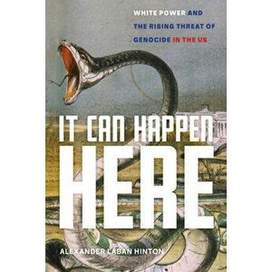 It Can Happen Here: White Power and the Rising Threat of Genocide in the Us, Hardcover - Alexander Laban Hinton imagine