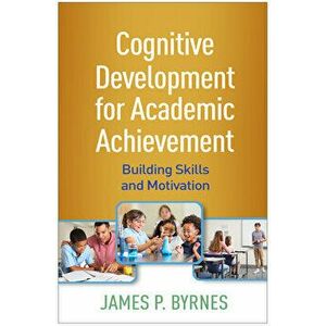 Cognitive Development for Academic Achievement: Building Skills and Motivation, Paperback - James P. Byrnes imagine