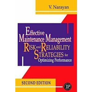 Effective Maintenance Management: Risk and Reliability Strategies for Optimizing Performance, Hardcover - V. Narayan imagine