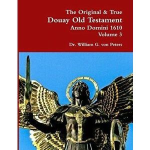 The Original & True Douay Old Testament of Anno Domini 1610 volume 3, Paperback - William Von Peters imagine