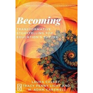 Becoming: Transformative Storytelling for Education's Future, Paperback - Laura Colket imagine