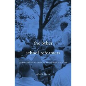 Other School Reformers: Conservative Activism in American Education, Hardcover - Adam Laats imagine