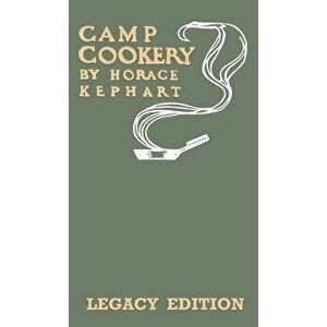 Camp Cookery (Legacy Edition): The Classic Manual on Outdoor Kitchens, Camping Recipes, and Cooking Techniques with Game, Fish, and other Vittles on - imagine