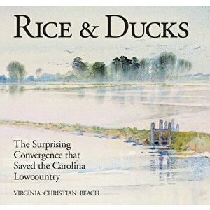 Rice & Ducks: The Surprising Convergence That Saved the Carolina Lowcountry, Hardcover - Virginia Beach imagine