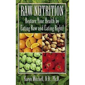Raw Nutrition: Restore Your Health by Eating Raw and Eating Right!, Hardcover - Karyn Mitchell imagine