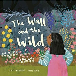 The Wall and the Wild, Hardcover - Christina Dendy imagine