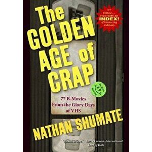The Golden Age of Crap: 77 B-Movies From the Glory Days of VHS, Paperback - Nathan Shumate imagine