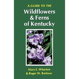 A Guide to the Wildflowers and Ferns of Kentucky, Paperback - Mary E. Wharton imagine