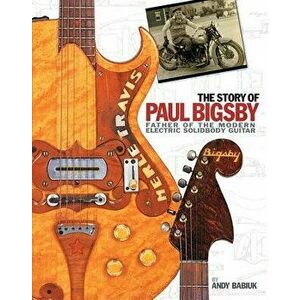 The Story of Paul Bigsby: Father of the Modern Electric Solidbody Guitar [With CD (Audio)], Hardcover - Andy Babiuk imagine