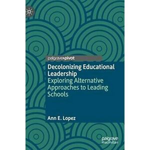 Decolonizing Educational Leadership: Exploring Alternative Approaches to Leading Schools, Hardcover - Ann E. Lopez imagine