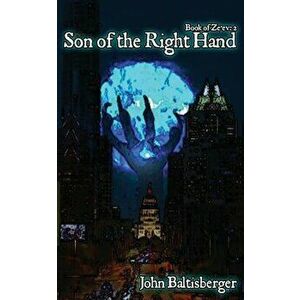 Son of the Right Hand, Paperback - John Baltisberger imagine