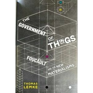 The Government of Things: Foucault and the New Materialisms, Paperback - Thomas Lemke imagine