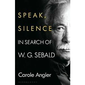 Speak, Silence: In Search of W. G. Sebald, Hardcover - Carole Angier imagine