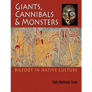 Giants, Cannibals and Monsters: Bigfoot in Native Culture, Paperback - Strain Moskowitz Kathy imagine