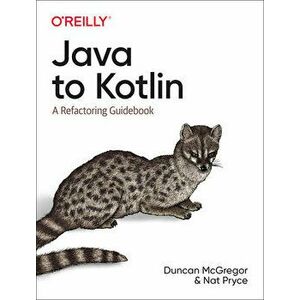 Java to Kotlin: A Refactoring Guidebook, Paperback - Duncan McGregor imagine