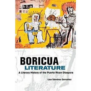Boricua Literature: A Literary History of the Puerto Rican Diaspora, Paperback - Lisa M. Sanchez Gonzalez imagine