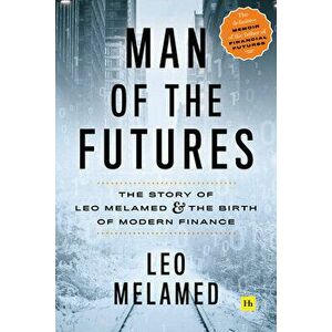 Man of the Futures: The Story of Leo Melamed and the Birth of Modern Finance, Hardcover - Leo Melamed imagine