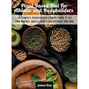 Plant-Based Diet For Athletes and Bodybuilders: The Complete Vegan Bodybuilding Diet Book to Fuel Your Workout, Muscle Growth And Recovery Your Body - imagine