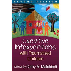Creative Interventions with Traumatized Children, Second Edition, Paperback - Cathy A. Malchiodi imagine