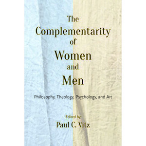 The Complementarity of Women and Men: Philosophy, Theology, Psychology, and Art, Paperback - Paul C. Vitz imagine
