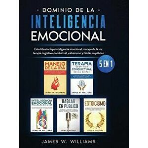 Dominio de la inteligencia emocional: 5 en 1 - Este libro incluye inteligencia emocional, manejo de la ira, terapia cognitivo-conductual, estoicismo y imagine
