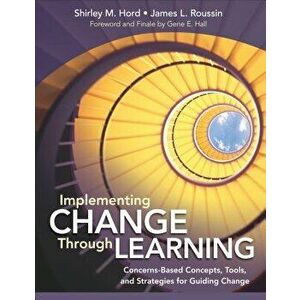 Implementing Change Through Learning: Concerns-Based Concepts, Tools, and Strategies for Guiding Change, Paperback - Shirley M. Hord imagine
