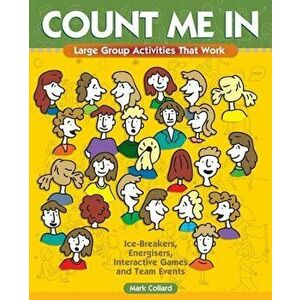 Count Me In: Large Group Games That Work: Icebreakers, Energisers, Interactive Games & Team Events, Paperback - Mark A. Collard imagine