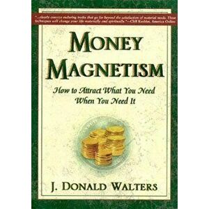 Money Magnetism: How to Attract What You Need When You Need It, Paperback - J. Donald Walters imagine