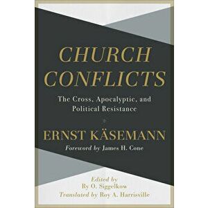 Church Conflicts: The Cross, Apocalyptic, and Political Resistance, Hardcover - Ernst Käsemann imagine