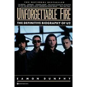 Unforgettable Fire: Past, Present, and Future - The Definitive Biography of U2, Paperback - Eamon Dunphy imagine