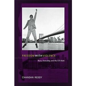 Freedom with Violence: Race, Sexuality, and the Us State, Paperback - Chandan Reddy imagine
