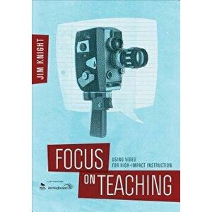 Focus on Teaching: Using Video for High-Impact Instruction, Paperback - Jim Knight imagine