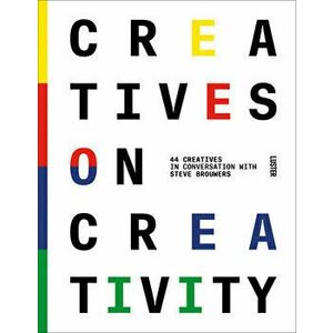 Creatives on Creativity: 44 Creatives in Conversation with Steve Brouwers, Hardcover - Steve Brouwers imagine