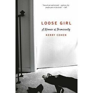 Loose Girl: A Memoir of Promiscuity, Paperback - Kerry Cohen imagine