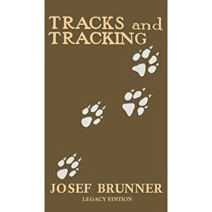 Tracks and Tracking (Legacy Edition): A Manual on Identifying, Finding, and Approaching Animals in The Wilderness with Just Their Tracks, Prints, and imagine