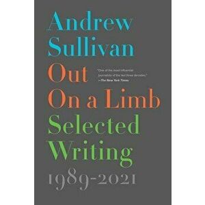Out on a Limb: Selected Writing, 1989-2021, Hardcover - Andrew Sullivan imagine