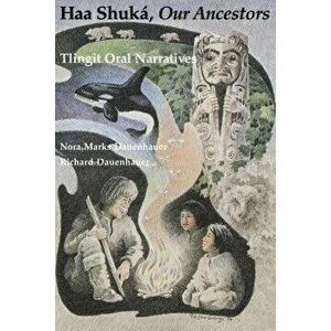 Haa Shuká, Our Ancestors: Tlingit Oral Narratives, Paperback - Nora Marks Dauenhauer imagine
