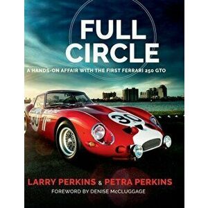 Full Circle: A Hands-On Affair with the First Ferrari 250 GTO, Hardcover - Larry Perkins imagine
