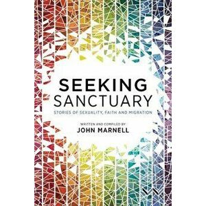 Seeking Sanctuary: Stories of Sexuality, Faith and Migration, Paperback - John Marnell imagine
