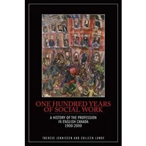 One Hundred Years of Social Work: A History of the Profession in English Canada, 1900-2000, Paperback - Therese Jennissen imagine